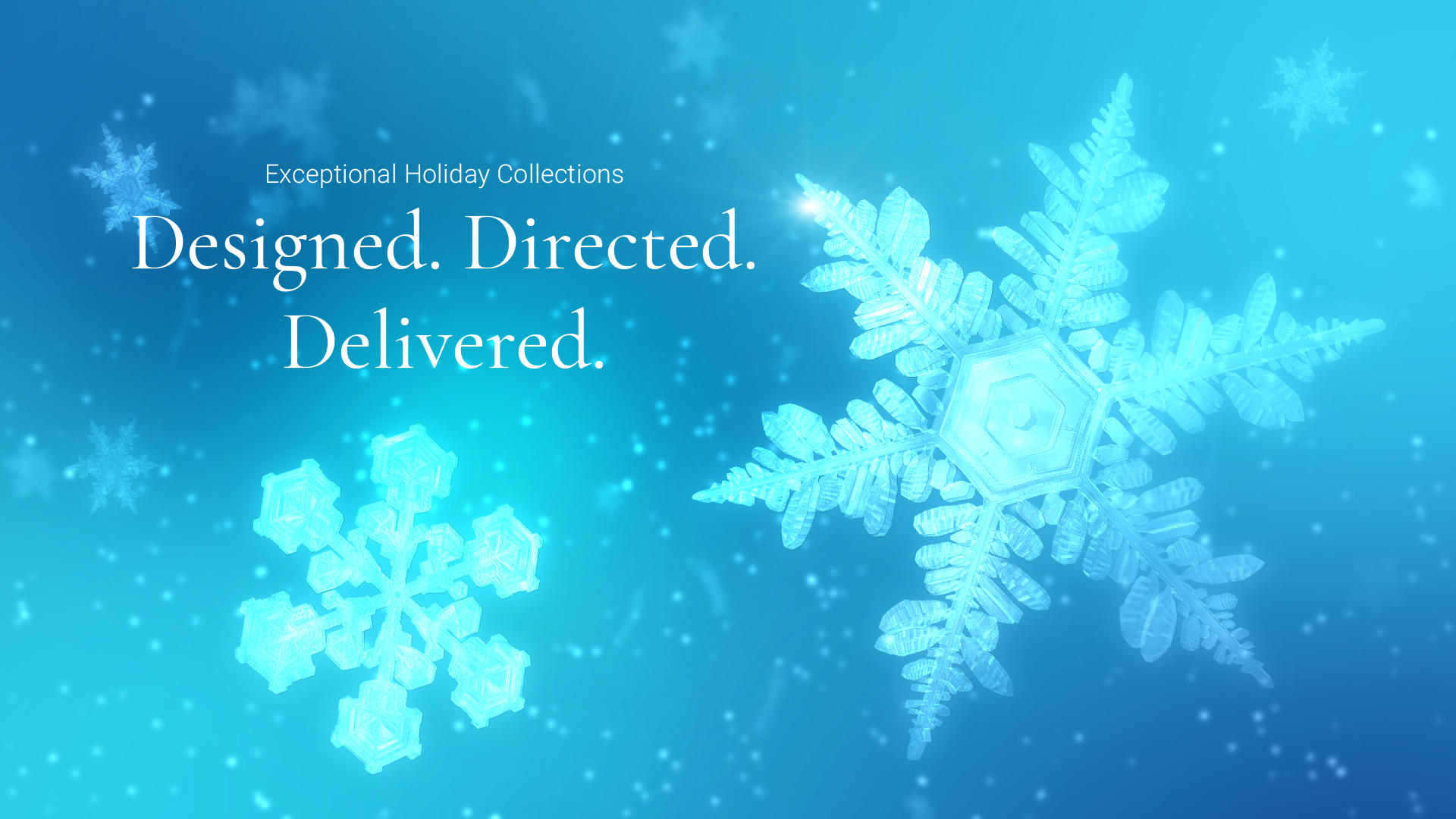 Bright cyan snowflakes on a blue background with text Exceptional Holiday Collections, Designed. Directed. Delivered.